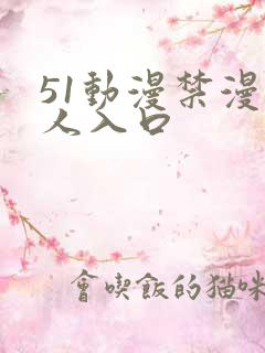 51动漫禁漫成人入口