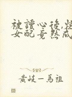 被读心后,炮灰女配竟然成了万人迷
