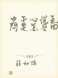 中午心慌气短胸闷是怎么回事