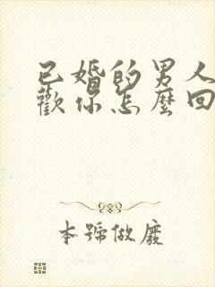 已婚的男人说喜欢你怎么回答