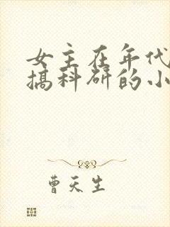 女主在年代文里搞科研的小说