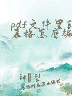 pdf文件里的表格怎么编辑