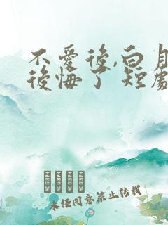 不爱后,白月光后悔了 短剧