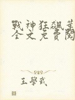 战神狂飙叶无缺全文免费阅读