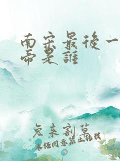 南宋最后一个皇帝是谁