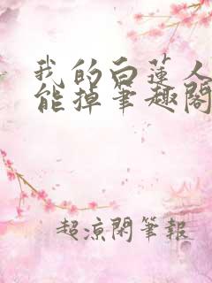 我的白莲人设不能掉笔趣阁