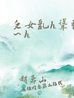 攵女乱h耸动啊～h
