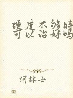 硬度不够时间短可以治好吗