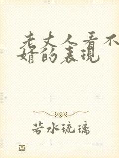 老丈人看不起女婿的表现