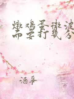 炖鸡蛋微波炉里面要打几分钟