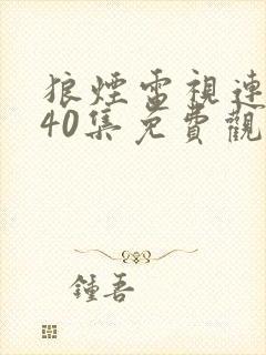 狼烟电视连续剧40集免费观看