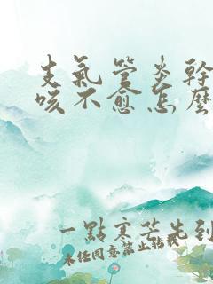 支气管炎干咳久咳不愈怎么办