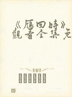 《雁回时》在线观看全集免费高清