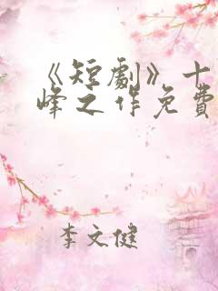 《短剧》十大巅峰之作免费观看