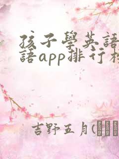 孩子学英语课口语app排行榜