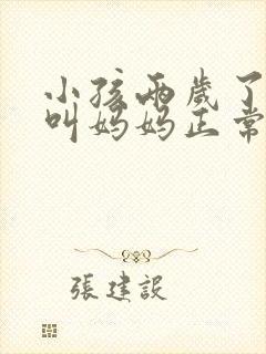 小孩两岁了只会叫妈妈正常吗