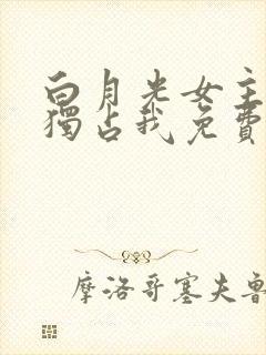 白月光女主总想独占我免费下拉式漫画