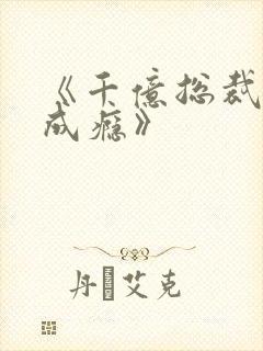 《千亿总裁宠妻成瘾》