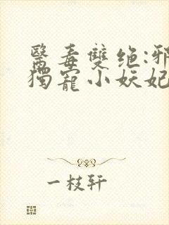 医毒双绝:邪王独宠小妖妃