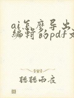 ai怎么导出可编辑的pdf文件