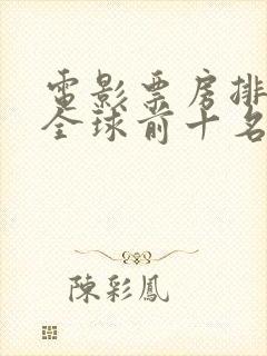 电影票房排行榜全球前十名