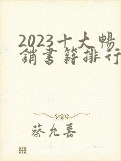 2023十大畅销书籍排行榜最新