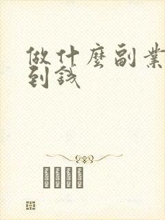 做什么副业能赚到钱