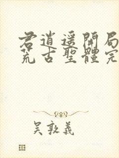君逍遥开局签到荒古圣体完全版