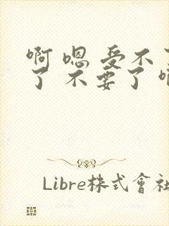 啊 嗯 受不了了 不要了 啊