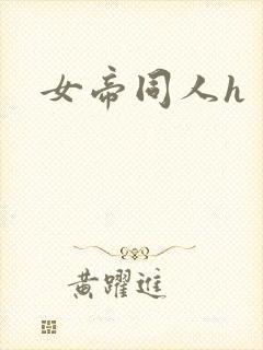 女帝同人h