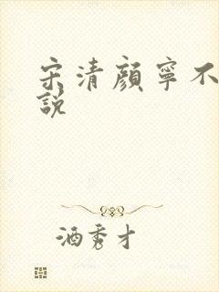 宋清颜宁不凡小说