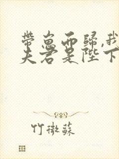 带崽而归,我的夫君是陛下全集阅读