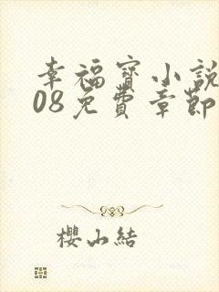 幸福宝小说8008免费章节排行推特