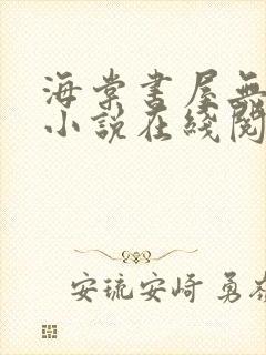 海棠书屋无弹窗小说在线阅读全文