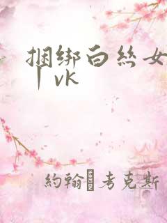 捆绑白丝女学生丨vk