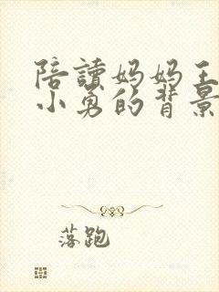 陪读妈妈王静王小勇的背景故事