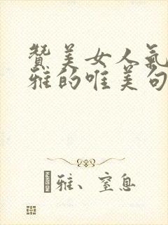 赞美女人气质优雅的唯美句子