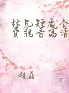 林凡短剧全集免费观看高清