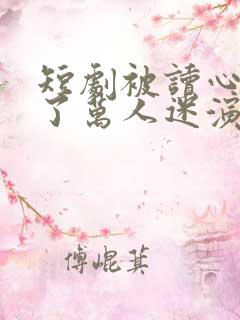 短剧被读心后成了万人迷演员表