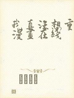 我真没想重生啊漫画在线