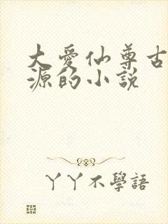 大爱仙尊古月方源的小说