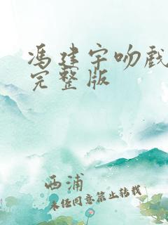 冯建宇吻戏花絮完整版