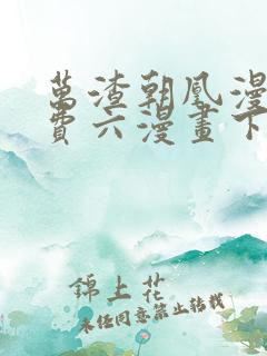 万渣朝凰漫画免费六漫画下拉式