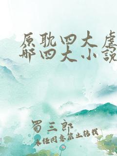 原耽四大虐文是哪四大小说