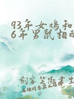 93年女鸡和96年男鼠相配婚姻如何