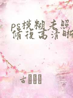 ps模糊老照片修复高清晰