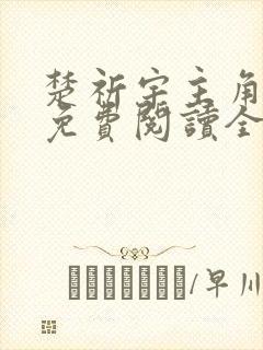 楚祈宇主角小说免费阅读全文无弹窗