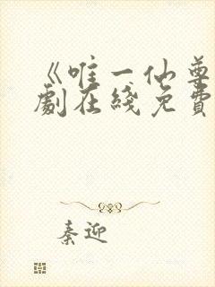 《唯一仙尊》短剧在线免费观看