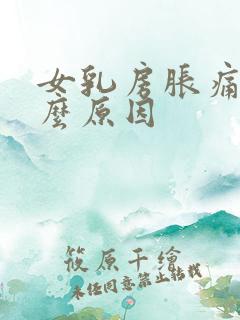 女乳房胀痛是什么原因