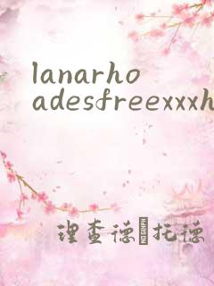lanarhoadesfreexxxhd